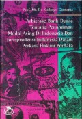 Arbitrase Bank Dunia Tentang Penanaman Modal Asing Di Indonesia Dan Jurisprudensi Indonesia Dalam Perkara Hukum Perdata