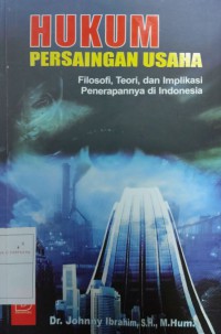 Hukum Persaingan Usaha: filosofi, teori, dan implikasi penerapannya di Indonesia